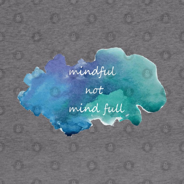 mindful not mind full by shallotman